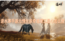 逆水寒手游无情生辰奇遇暖玉温心怎么完成 逆水寒手游无情生辰奇遇暖玉温心任务攻略