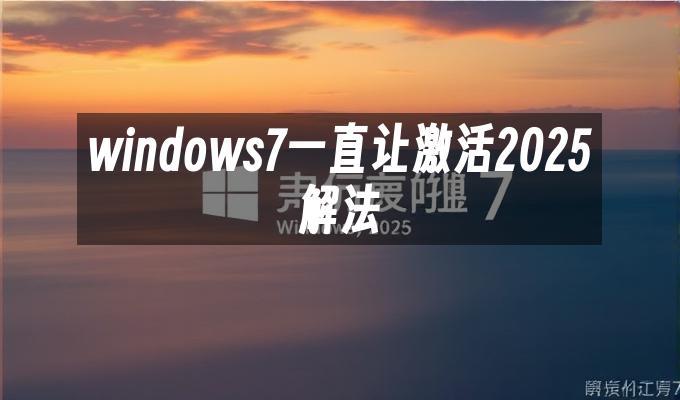 windows7一直让激活2025解法