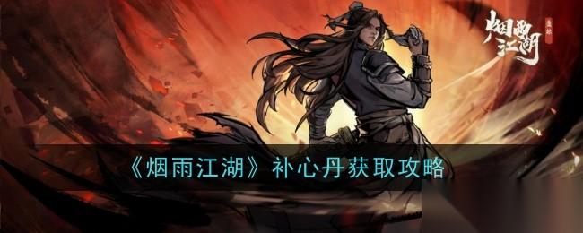 烟雨江湖补心丹获取攻略 详解获取途径与重要性