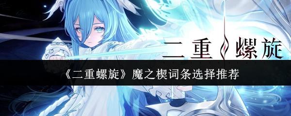 二重螺旋 魔之楔词条选择推荐