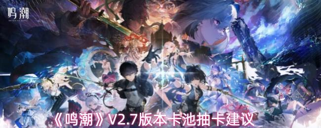 鸣潮 V2.7版本卡池抽卡建议