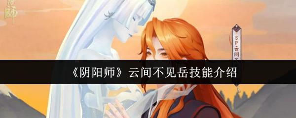 《阴阳师》云间不见岳技能介绍