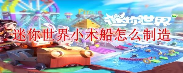 迷你世界小木船怎么制造2025