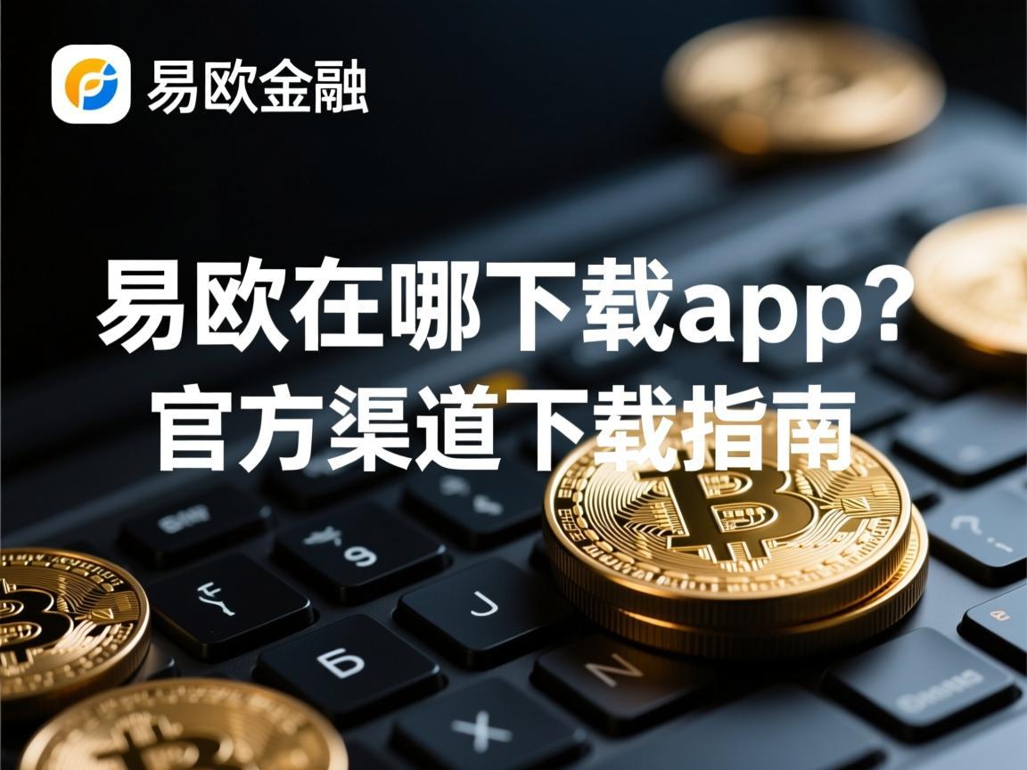 易欧在哪下载app 官方渠道下载指南