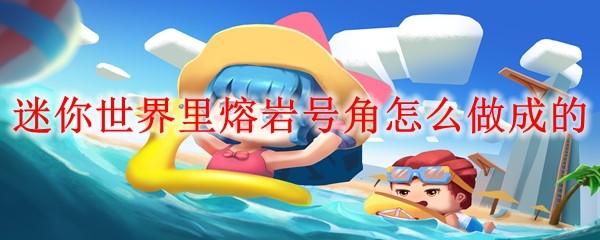 迷你世界里熔岩号角怎么做成的