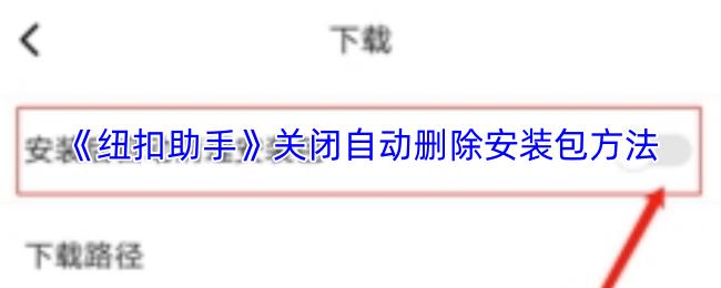 纽扣助手 关闭自动删除安装包方法