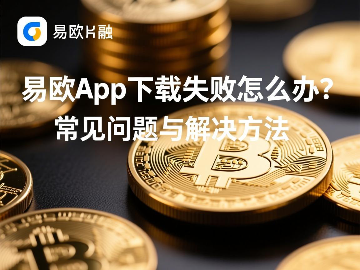 易欧app下载失败怎么办 常见问题与解决方法