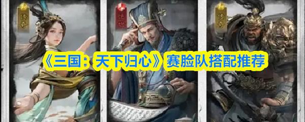 三国：天下归心 赛脸队搭配推荐