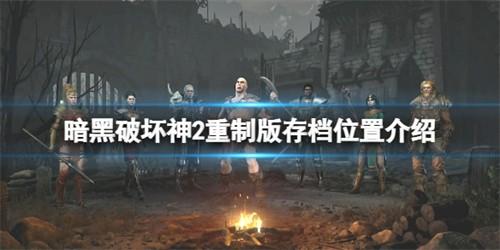 暗黑破坏神2重制版存档位置 暗黑破坏神2重制版存档修改