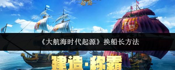大航海时代起源 换船长方法