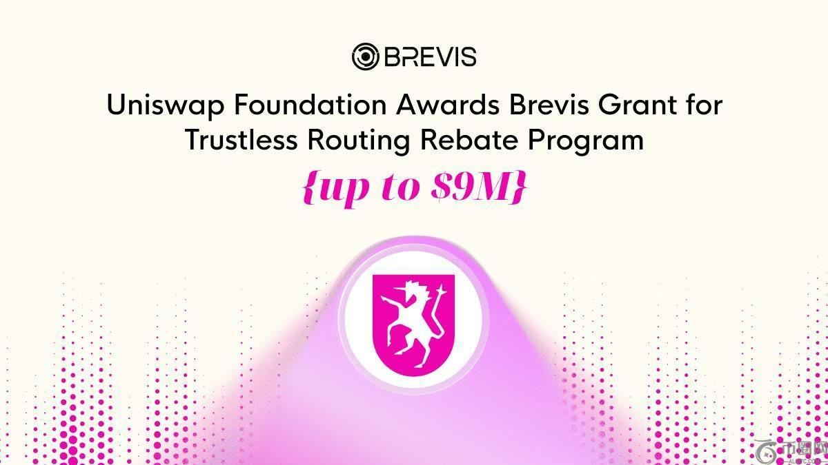 Uniswap基金会向Brevis提供高达900万美元的资助，用于构建无信任Routing Rebate计划