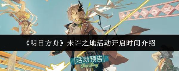 明日方舟 未许之地活动开启时间介绍