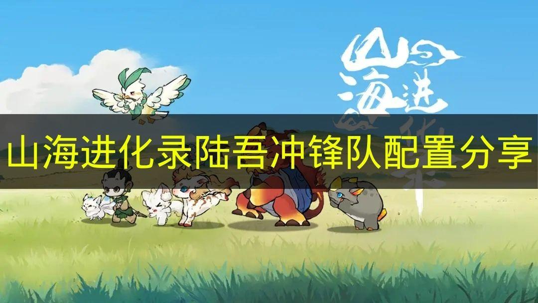 山海进化录 陆吾冲锋队配置分享