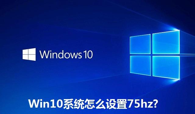 Win10系统怎么设置75hz Win10系统怎么设置75hz的方法