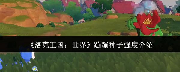 洛克王国：世界 蹦蹦种子强度介绍