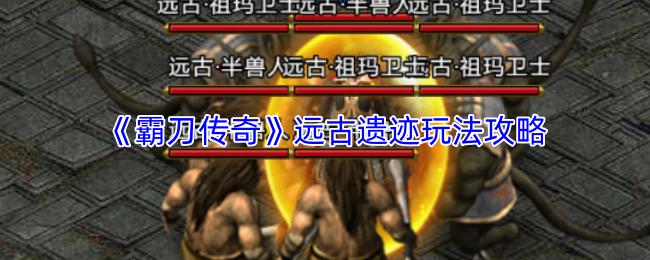 霸刀传奇 远古遗迹玩法攻略