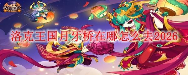 洛克王国月牙桥在哪怎么去2026