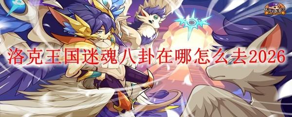 洛克王国迷魂八卦在哪怎么去2026