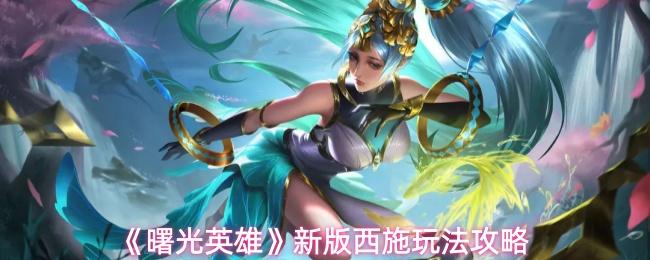 曙光英雄 新版西施玩法攻略