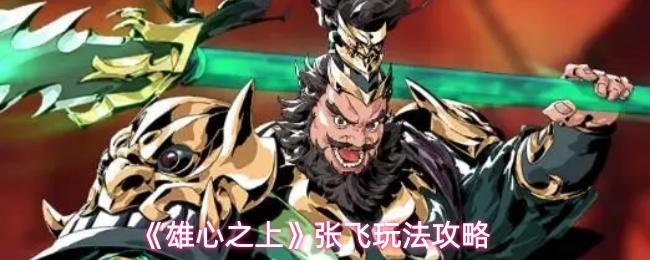 雄心之上 张飞玩法攻略