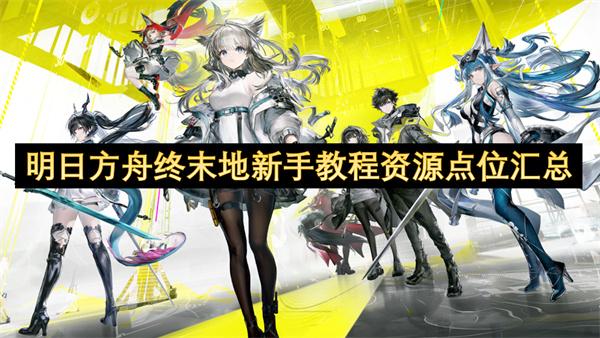 明日方舟终末地新手教程资源点位汇总