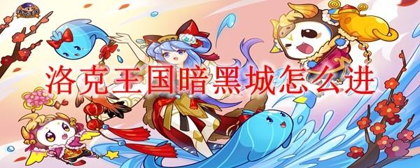 洛克王国暗黑城怎么进