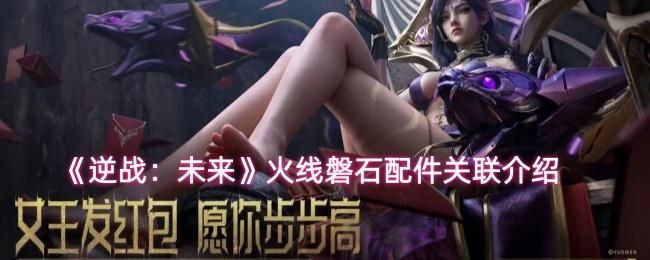 逆战：未来 火线磐石配件关联介绍