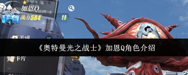 奥特曼光之战士 加恩Q角色介绍