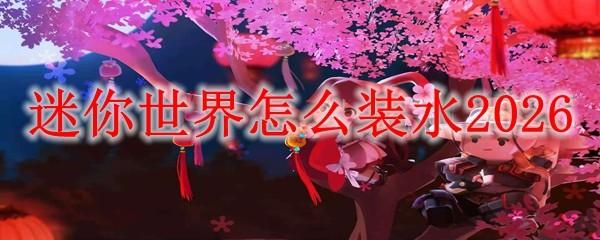 迷你世界怎么装水2026