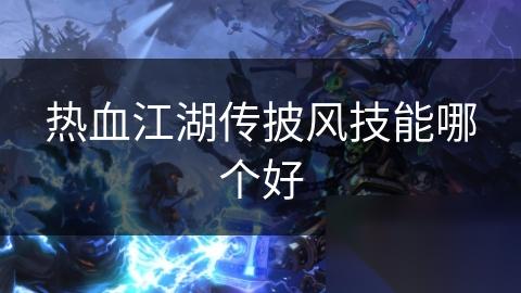 热血江湖传披风技能哪个好