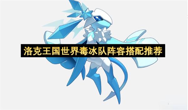 洛克王国世界毒冰队阵容搭配推荐