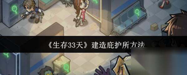 生存33天怎么建造庇护所 生存33天建造庇护所方法