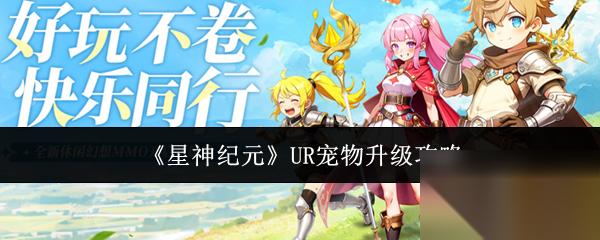 星神纪元UR宠物怎么升级 星神纪元UR宠物升级攻略