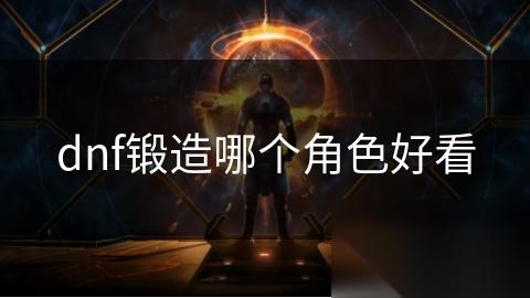 dnf锻造哪个角色好看