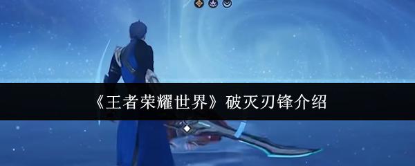 王者荣耀世界 破灭刃锋介绍