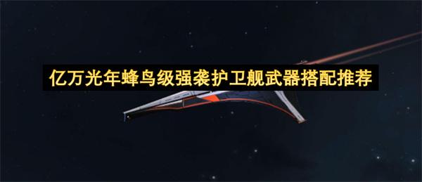 亿万光年蜂鸟级强袭护卫舰武器搭配推荐