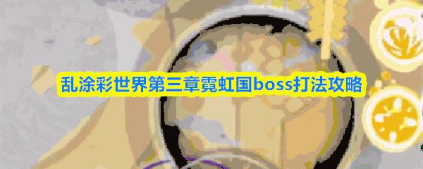 乱涂彩世界第三章霓虹国boss打法攻略