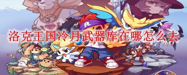 洛克王国冷月武器库在哪怎么去
