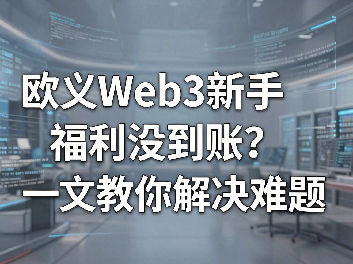 欧义Web3新手福利没到账 一文教你解决难题