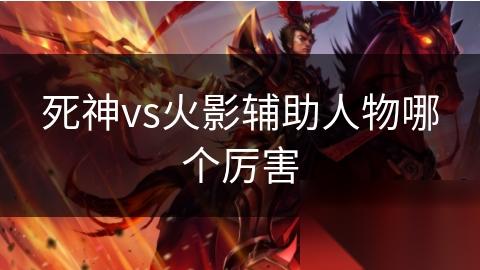 死神vs火影辅助人物哪个厉害