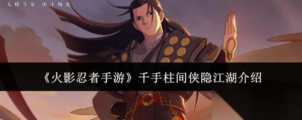 火影忍者手游千手柱间侠隐江湖怎么样千手柱间侠隐江湖介绍