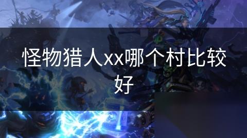 怪物猎人xx哪个村比较好